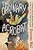 The Ordinary Acrobat by Duncan Wall