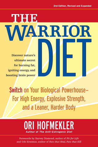 The Warrior Diet: Switch on Your Biological Powerhouse - For High Energy, Explosive Strength, and a Leaner, Harder Body