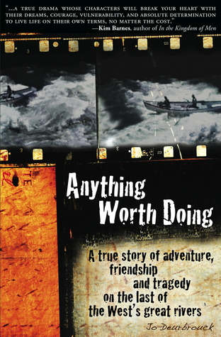 Anything Worth Doing: A true story of adventure, friendship and tragedy on the last of the West's great rivers (Paperback)
