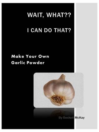 Make Your Own Garlic Powder (Wait, What?? I Can Do That?)