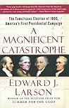 A Magnificent Catastrophe by Edward J. Larson