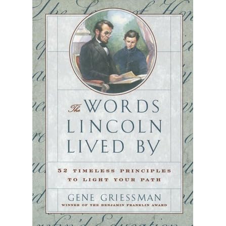 The Words Lincoln Lived By 52 Timeless Principles To Light Your Path By Gene Griessman
