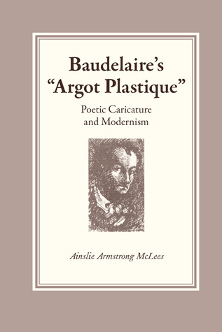 Baudelaire's "Argot Plastique": Poetic Caricature and Modernism (Paperback)