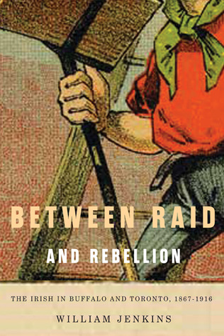 Between Raid and Rebellion: The Irish in Buffalo and Toronto, 1867-1916 (McGill-Queen’s Studies in Ethnic History) (Volume 2)