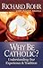 Why Be Catholic?: Understan...