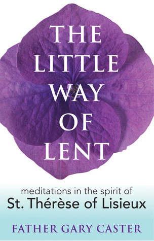 The Little Way of Lent: Meditations in the Spirit of St. Thérèse of Lisieux (Paperback)