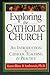 Exploring the Catholic Church: An Introduction to Catholic Teaching and Practice