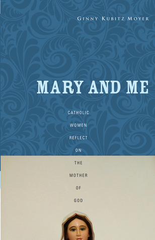 Mary and Me: Catholic Women Reflect on the Mother of God