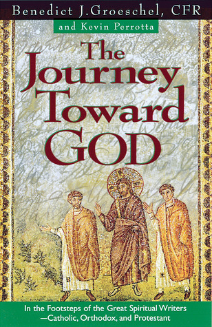The Journey Toward God: In the Footsteps of the Great Spiritual Writers - Catholic, Protestant, and Orthodox (Paperback)