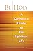 Be Holy: A Catholic's Guide to the Spiritual Life