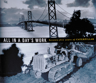 All In a Day's Work : Seventy-Five Years of Caterpillar
