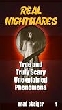 Real Nightmares (Book 1): True and Truly Scary Unexplained Phenomena Real Nightmares (Book 1): True and Truly Scary Unexplained Phenomena