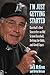 I'm Just Getting Started: Baseball's Best Storyteller on Old School Baseball, Defying the Odds, and Good Cigars