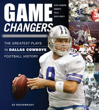 Game Changers: Dallas Cowboys: The Greatest Plays in Dallas Cowboys Football History