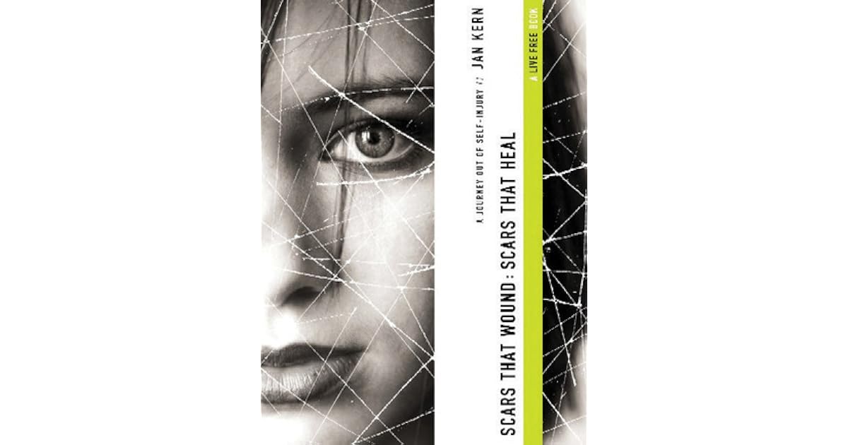 Scars That Wound Scars That Heal A Journey Out of SelfInjury by Jan