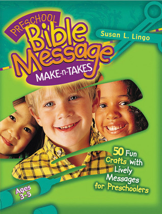 Preschool Bible Message Make-n-Takes: 50 Fun Crafts with Lively Messages for Preschoolers