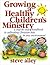 Growing a Healthy Children's Ministry: Step-By-Step Handbook to Cultivating Christian Kids in Any Environment