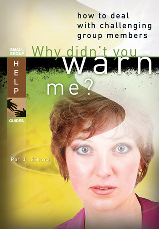 Why Didn't You Warn Me?: How to Deal With Challenging Group Members (Small Group Help Guides)