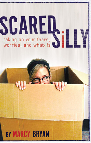 Scared Silly: Taking on Your Fears, Worries, and What-Ifs