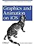 Graphics and Animation on iOS: A Beginner's Guide to Core Graphics and Core Animation