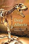 Deep Alberta: Fossil Facts and Dinosaur Digs (The University of Alberta Press) Deep Alberta: Fossil Facts and Dinosaur Digs (The University of Alberta Press)