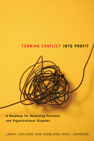 Turning Conflict Into Profit: A Roadmap for Resolving Personal and Organizational Disputes (Paperback)