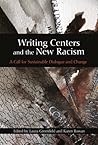 Writing Centers and the New Racism: A Call for Sustainable Dialogue and Change Writing Centers and the New Racism: A Call for Sustainable Dialogue and Change