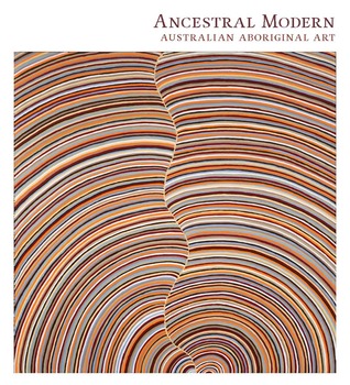 Ancestral Modern: Australian Aboriginal Art