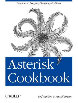 Asterisk Cookbook: Solutions to Everyday Telephony Problems (Oreilly Cookbooks)