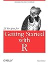 25 Recipes for Getting Started with R: Excerpts from the R Cookbook 25 Recipes for Getting Started with R: Excerpts from the R Cookbook