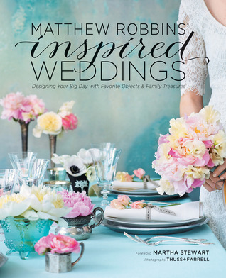 Matthew Robbins' Inspired Weddings: Designing Your Big Day with Favorite Objects and Family Treasures (Hardcover)