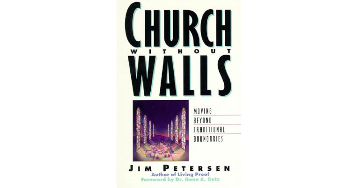 Church Without Walls Moving Beyond Traditional Boundaries by Jim Petersen
