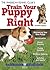 The American Kennel Club's Train Your Puppy Right (CompanionHouse Books) Welcoming Your New Pup, Socialization, House-Training, Puppy Lessons, Problem-Solving, Activities, and Sports