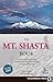 The Mt. Shasta Book: A Guide to Hiking, Climbing, Skiing, and Exploring the Mountain and Surrounding Area