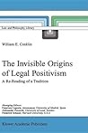 The Invisible Origins of Legal Positivism: A Re-Reading of a Tradition (Law and Philosophy Library, 52) The Invisible Origins of Legal Positivism: A Re-Reading of a Tradition (Law and Philosophy Library, 52)