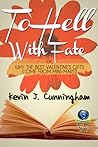 To Hell With Fate; or, Why The Best Valentine's Gifts Come Fr... by Kevin J. Cunningham