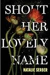 Shout Her Lovely Name by Natalie Serber