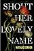 Shout Her Lovely Name by Natalie Serber Shout Her Lovely Name by Natalie Serber