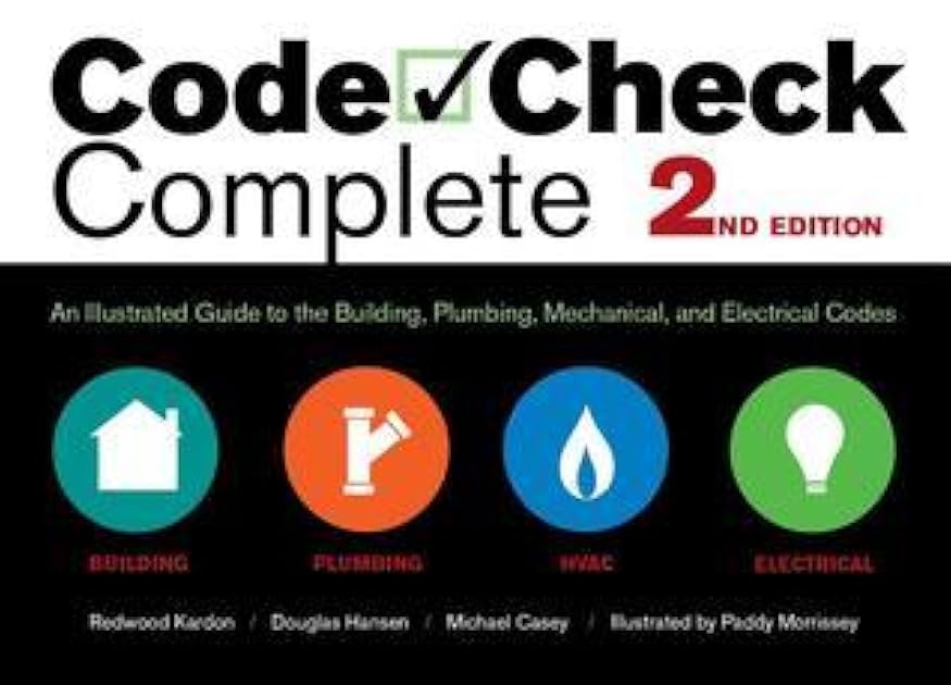 Code Check Complete: An Illustrated Guide to the Building, Plumbing, Mechanical, and Electrical Codes