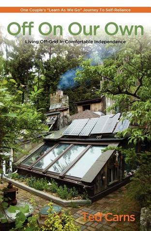 Off On Our Own: Living Off-Grid in Comfortable Independence: One Couple's ""Learn as We Go"" Journey to Self-Reliance (Paperback)