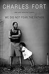 We Did Not Fear The Father by Charles  Fort