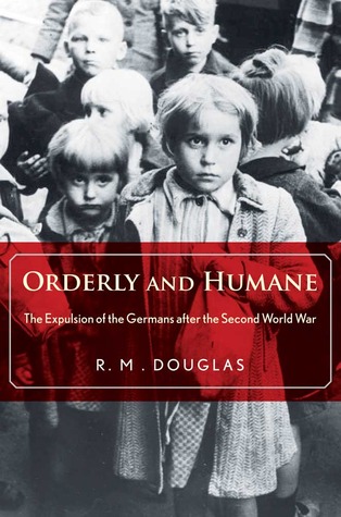 Orderly and Humane: The Expulsion of the Germans after the Second World War (Hardcover)