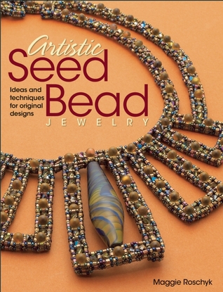 Artistic Seed Bead Jewelry: Ideas and Techniques for Original Designs