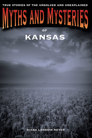 Myths and Mysteries of Kansas: True Stories Of The Unsolved And Unexplained (Myths and Mysteries Series)