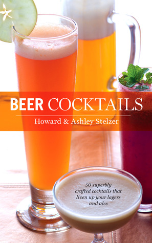 Beer Cocktails: 50 Superbly Crafted Cocktails that Liven Up Your Lagers and Ales (50 Series)