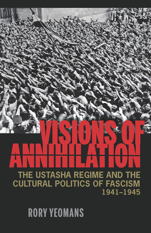 Visions of Annihilation: The Ustasha Regime and the Cultural Politics of Fascism, 1941-1945 (Paperback)