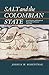 Salt and the Colombian State: Local Society and Regional Monopoly in Boyaca, 1821-1900 (Pitt Latin American Series, 349)