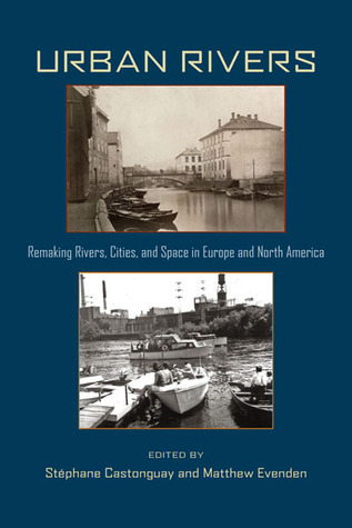 Urban Rivers: Remaking Rivers, Cities, and Space in Europe and North America (History of the Urban Environment, 66)