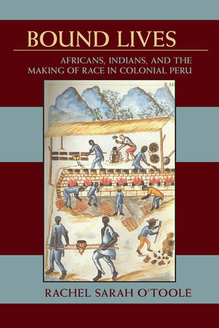 Bound Lives: Africans, Indians, and the Making of Race in Colonial Peru (Pitt Latin American Series, 349)