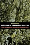 Freedom in Entangled Worlds: West Papua and the Architecture of Global Power Freedom in Entangled Worlds: West Papua and the Architecture of Global Power